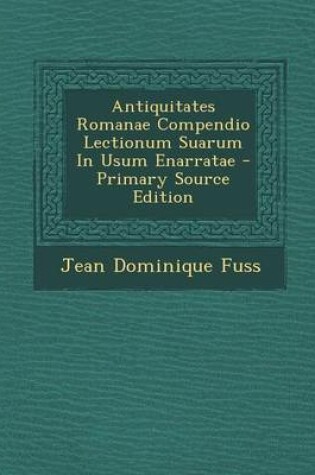 Cover of Antiquitates Romanae Compendio Lectionum Suarum in Usum Enarratae - Primary Source Edition