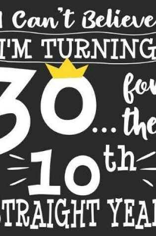 Cover of I Can't Believe I'm Turning 30... For The 10th Straight Year