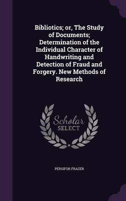 Book cover for Bibliotics; Or, the Study of Documents; Determination of the Individual Character of Handwriting and Detection of Fraud and Forgery. New Methods of Research