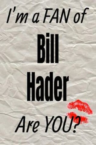 Cover of I'm a Fan of Bill Hader Are You? Creative Writing Lined Journal