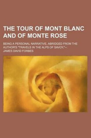 Cover of The Tour of Mont Blanc and of Monte Rose; Being a Personal Narrative, Abridged from the Author's Travels in the Alps of Savoy, --.