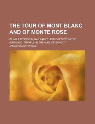 Book cover for The Tour of Mont Blanc and of Monte Rose; Being a Personal Narrative, Abridged from the Author's Travels in the Alps of Savoy, --.