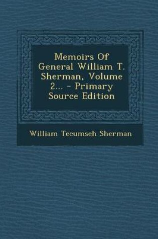 Cover of Memoirs of General William T. Sherman, Volume 2... - Primary Source Edition