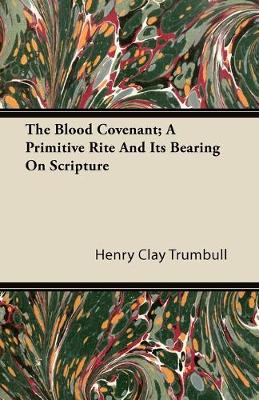 Book cover for The Blood Covenant; A Primitive Rite And It's Bearing On Scripture