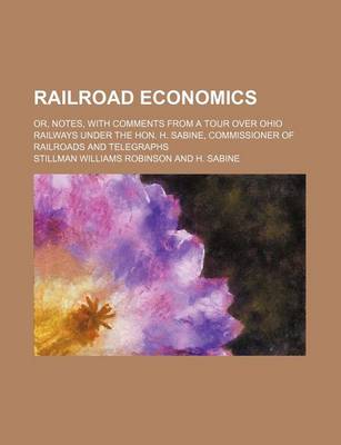 Book cover for Railroad Economics; Or, Notes, with Comments from a Tour Over Ohio Railways Under the Hon. H. Sabine, Commissioner of Railroads and Telegraphs