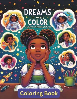 Book cover for Dreams in Every Color, A Journey of Inspiring Futures, A coloring book for Girls.