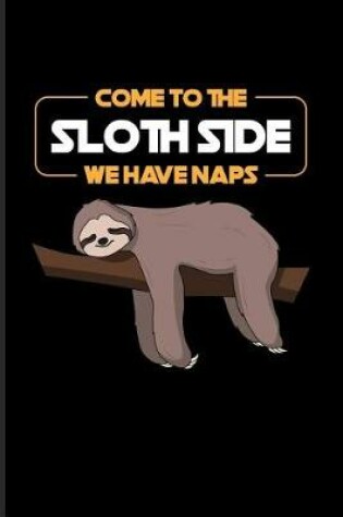 Cover of Come to the Sloth Side We Have Naps