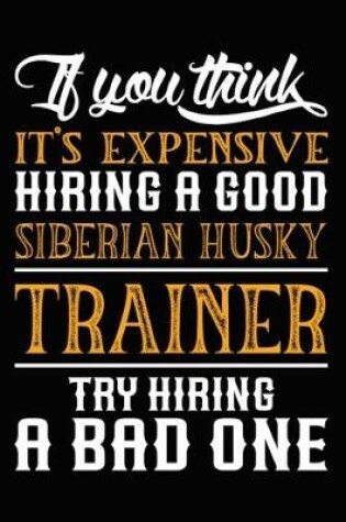 Cover of If you think it's expensive Hiring a good Siberian Husky Trainer Try Hiring A Bad One
