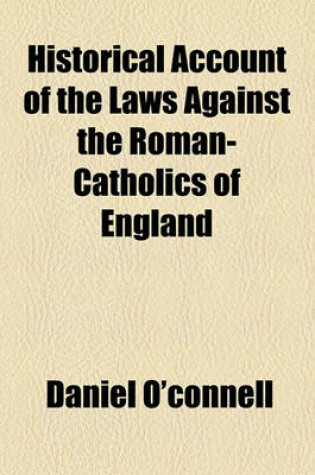 Cover of Historical Account of the Laws Against the Roman-Catholics of England