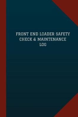 Book cover for Front End Loader Safety Check & Maintenance Log (Logbook, Journal - 124 pages, 6
