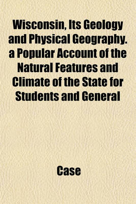 Book cover for Wisconsin, Its Geology and Physical Geography. a Popular Account of the Natural Features and Climate of the State for Students and General