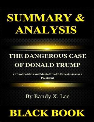 Book cover for Summary & Analysis : The Dangerous Case of Donald Trump By Bandy X Lee : 27 Psychiatrists and Mental Health Experts Assess a President