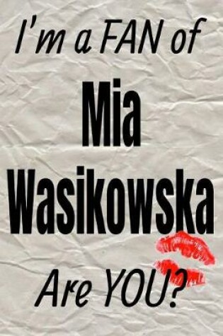 Cover of I'm a Fan of MIA Wasikowska Are You? Creative Writing Lined Journal