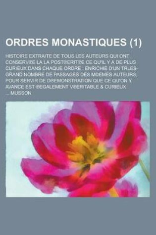 Cover of Ordres Monastiques; Histoire Extraite de Tous Les Auteurs Qui Ont Conserv E La La Post Erit E Ce Qu'il y a de Plus Curieux Dans Chaque Ordre