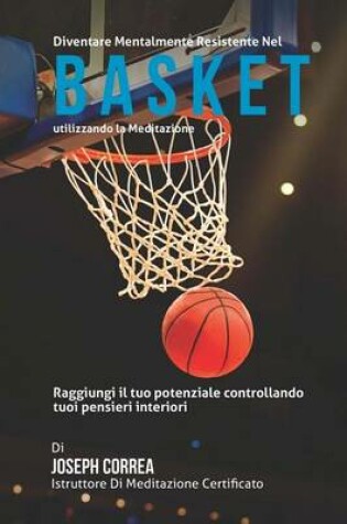 Cover of Diventare mentalmente resistente nel Basket utilizzando la meditazione