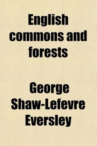 Cover of English Commons and Forests; The Story of the Battle During the Last Thirty Years for Public Rights Over the Commons and Forests of England and Wales