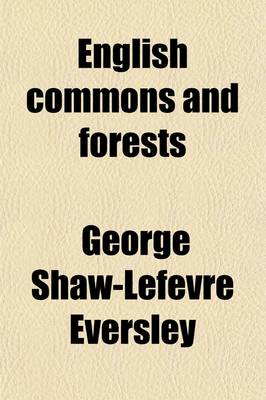 Book cover for English Commons and Forests; The Story of the Battle During the Last Thirty Years for Public Rights Over the Commons and Forests of England and Wales