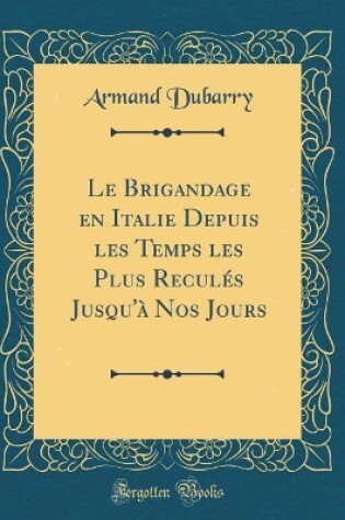 Cover of Le Brigandage En Italie Depuis Les Temps Les Plus Recules Jusqu'a Nos Jours (Classic Reprint)