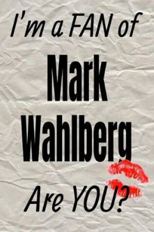 Cover of I'm a Fan of Mark Wahlberg Are You? Creative Writing Lined Journal