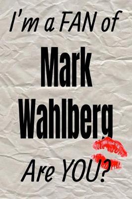 Book cover for I'm a Fan of Mark Wahlberg Are You? Creative Writing Lined Journal