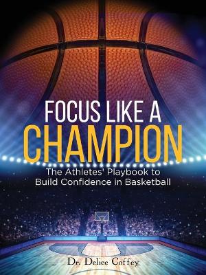 Cover of Focus Like A Champion The Athletes' Playbook to Build Confidence in Basketball