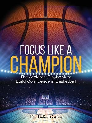 Book cover for Focus Like A Champion The Athletes' Playbook to Build Confidence in Basketball