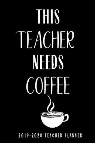 Cover of 2019-2020 Teacher Planner This Teacher Needs Coffee