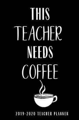 Book cover for 2019-2020 Teacher Planner This Teacher Needs Coffee