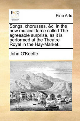 Cover of Songs, Chorusses, &c. in the New Musical Farce Called the Agreeable Surprise, as It Is Performed at the Theatre Royal in the Hay-Market.