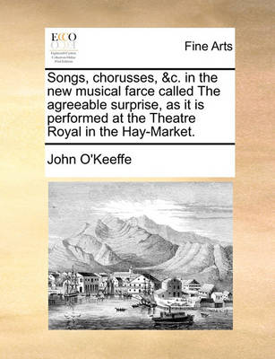 Book cover for Songs, Chorusses, &c. in the New Musical Farce Called the Agreeable Surprise, as It Is Performed at the Theatre Royal in the Hay-Market.