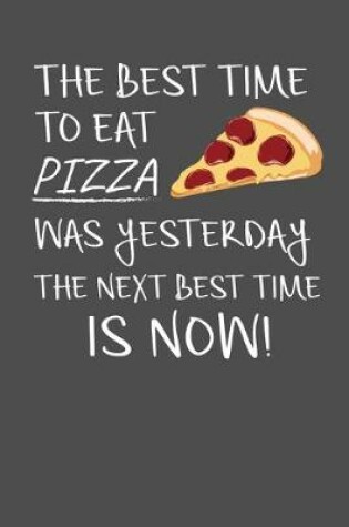 Cover of The Best Time To Eat Pizza Was Yesterday The Next Best Time Is Now