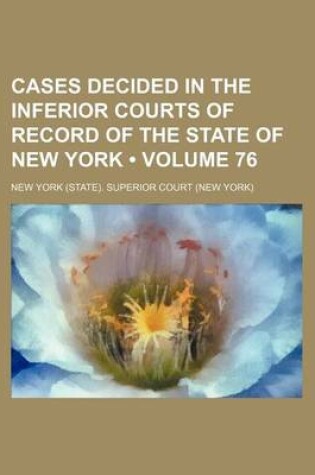 Cover of Cases Decided in the Inferior Courts of Record of the State of New York (Volume 76)