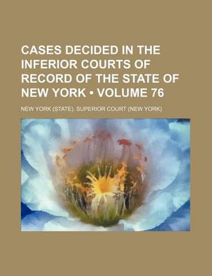 Book cover for Cases Decided in the Inferior Courts of Record of the State of New York (Volume 76)