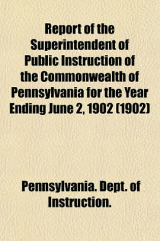 Cover of Report of the Superintendent of Public Instruction of the Commonwealth of Pennsylvania for the Year Ending June 2, 1902 (1902)