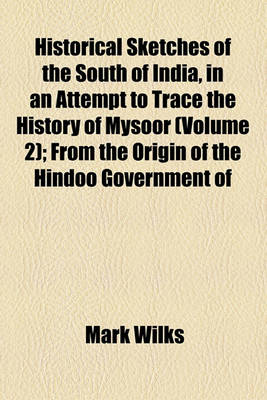 Book cover for Historical Sketches of the South of India, in an Attempt to Trace the History of Mysoor (Volume 2); From the Origin of the Hindoo Government of