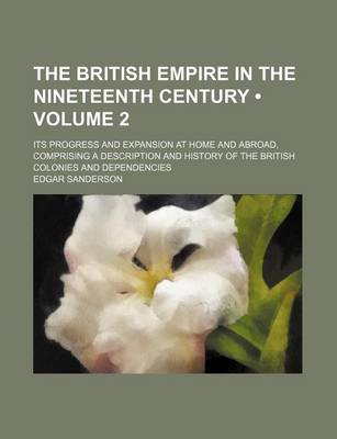 Book cover for The British Empire in the Nineteenth Century (Volume 2); Its Progress and Expansion at Home and Abroad, Comprising a Description and History of the British Colonies and Dependencies