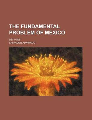 Book cover for The Fundamental Problem of Mexico; Lecture