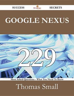 Book cover for Google Nexus 229 Success Secrets - 229 Most Asked Questions on Google Nexus - What You Need to Know