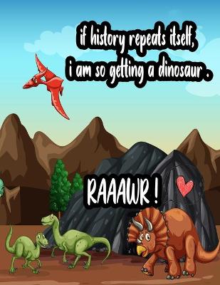 Book cover for if history repeats itself, i am so getting a dinosaur