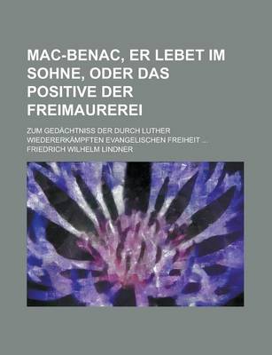 Book cover for Mac-Benac, Er Lebet Im Sohne, Oder Das Positive Der Freimaurerei; Zum Gedachtniss Der Durch Luther Wiedererkampften Evangelischen Freiheit ...