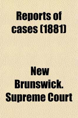 Book cover for Reports of Cases Determined in the Appeal and Chancery Divisions and Selected Cases in the King's Bench and at Chambers of the Supreme Court of New Brunswick (Volume 20); With Tables of the Names of Cases Decided and Names of the Cases Cited and a Digest o