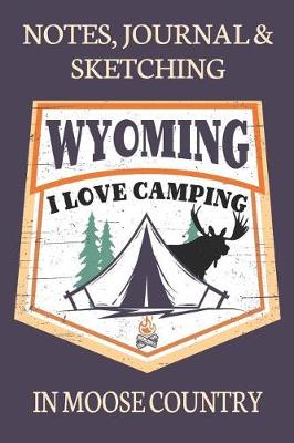 Book cover for Notes Journal & Sketching Wyoming I love Camping In Moose Country