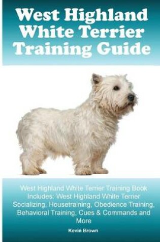 Cover of West Highland White Terrier Training Guide. West Highland White Terrier Training Book Includes
