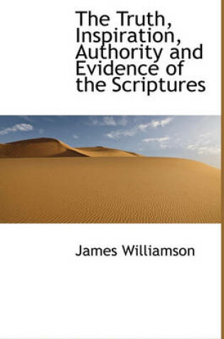 Cover of The Truth, Inspiration, Authority and Evidence of the Scriptures