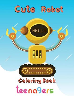 Book cover for Cute Robot Coloring Book Teenagers