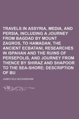 Cover of Travels in Assyria, Media, and Persia, Including a Journey from Bagdad by Mount Zagros, to Hamadan, the Ancient Ecbatani, Researches in Ispahan and the Ruins of Persepolis, and Journey from Thence by Shiraz and Shapoor to the Sea-Shore (Volume 2); Descrip