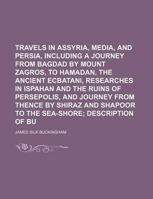 Book cover for Travels in Assyria, Media, and Persia, Including a Journey from Bagdad by Mount Zagros, to Hamadan, the Ancient Ecbatani, Researches in Ispahan and the Ruins of Persepolis, and Journey from Thence by Shiraz and Shapoor to the Sea-Shore (Volume 2); Descrip