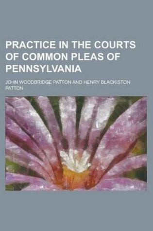 Cover of Practice in the Courts of Common Pleas of Pennsylvania