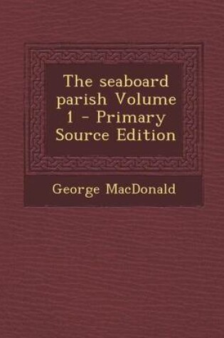 Cover of The Seaboard Parish Volume 1 - Primary Source Edition