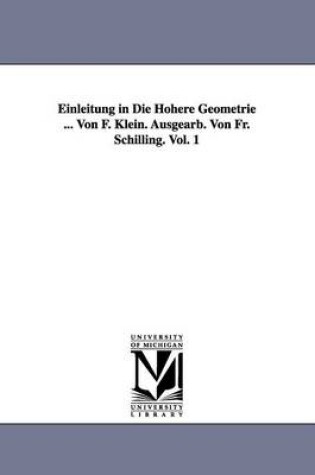 Cover of Einleitung in Die Hoehere Geometrie ... Von F. Klein. Ausgearb. Von Fr. Schilling. Vol. 1